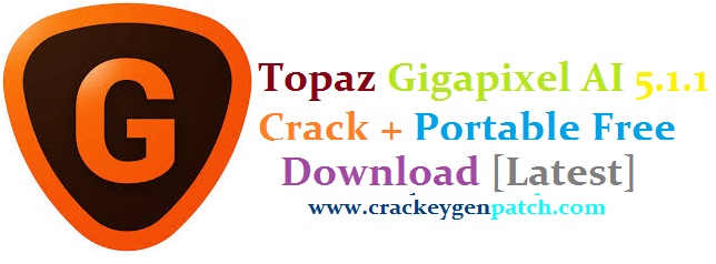 Topaz Gigapixel AI 6.1.0 Crack With Keygen 2022 Free Download